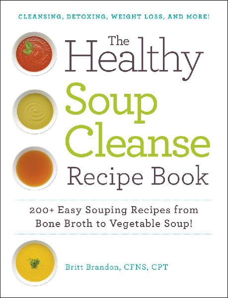 The Healthy Soup Cleanse Recipe Book: 200+ Easy Souping Recipes from Bone Broth to Vegetable Soup