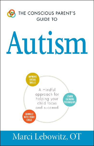 The Conscious Parents Guide to Autism: A Mindful Approach for Helping Your Child Focus and Succeed