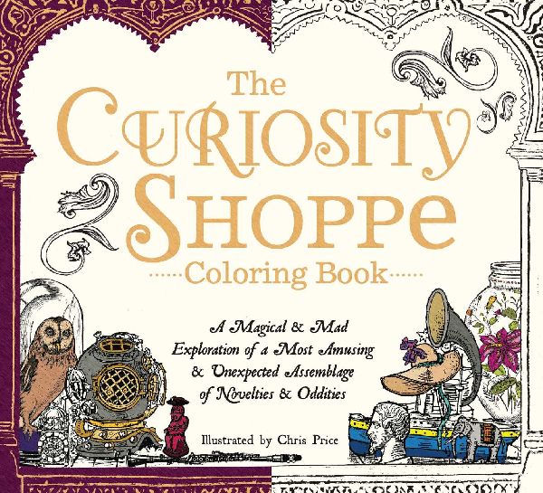 The Curiosity Shoppe Coloring Book: A Magical and Mad Exploration of a Most Amusing and Unexpected Assemblage of Novelties and Oddities
