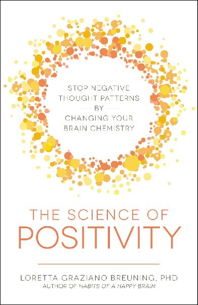 The Science of Positivity: Stop Negative Thought Patterns by Changing Your Brain Chemistry