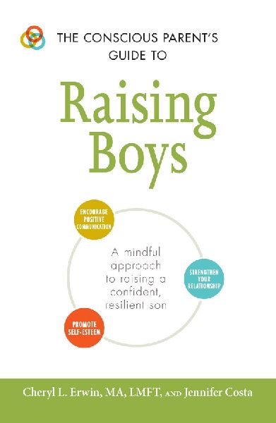 The Conscious Parents Guide to Raising Boys: A Mindful Approach to Raising a Confident, Resilient Son * Promote Self-Esteem * Encourage Positive Communication * Strengthen Your Relationship