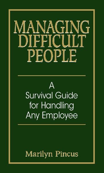 Managing Difficult People: A Survival Guide for Handling Any Employee