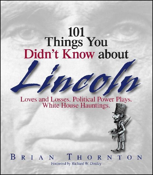 101 Things You Didnt Know about Lincoln: Loves and Losses! Political Power Plays! White House Hauntings!