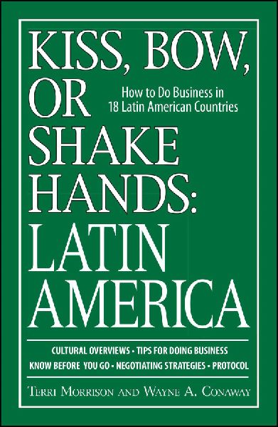 Kiss, Bow, or Shake Hands, Latin America: How to Do Business in 18 Latin American Countries