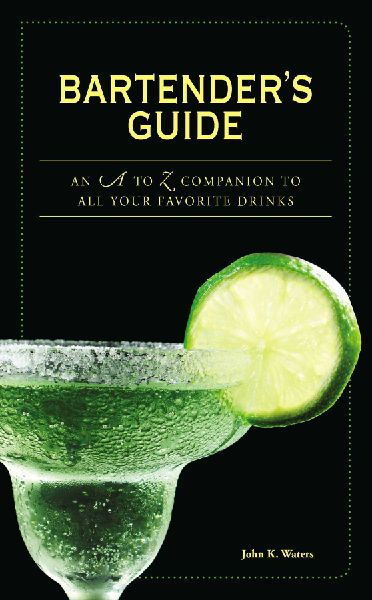 Bartenders Guide: An A to Z Companion to All Your Favorite Drinks