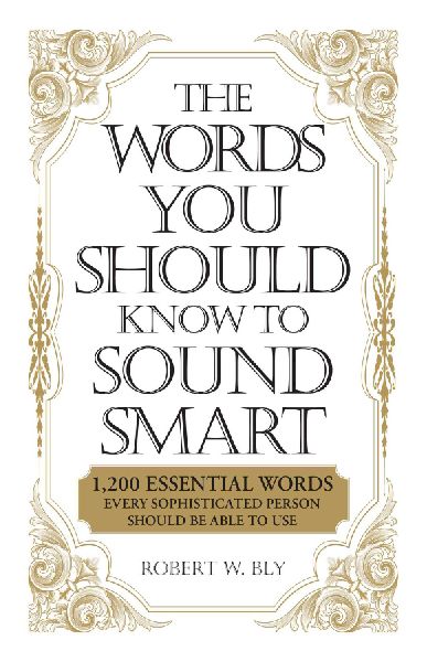 The Words You Should Know to Sound Smart: 1200 Essential Words Every Sophisticated Person Should Be Able to Use
