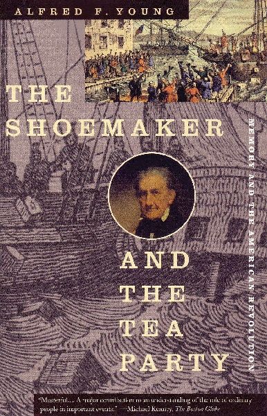 The Shoemaker and the Tea Party: Memory and the American Revolution