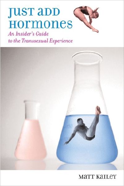 Just Add Hormones: An Insiders Guide to the Transsexual Experience