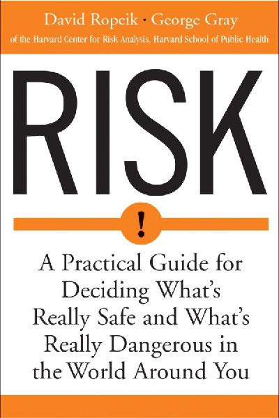 Risk: A Practical Guide for Deciding Whats Really Safe and Whats Dangerous in the World Around You