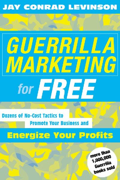 Guerrilla Marketing for Free: 100 No-Cost Tactics to Promote Your Business and Energize Your Profits