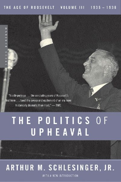 The Politics of Upheaval: 1935-1936, the Age of Roosevelt, Volume III