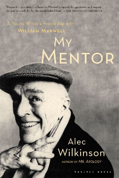 My Mentor: A Young Mans Friendship with William Maxwell