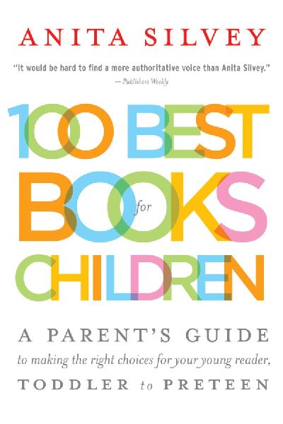 100 Best Books for Children: A Parents Guide to Making the Right Choices for Your Young Reader, Toddler to Preteen