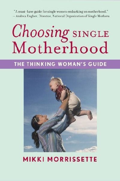 Choosing Single Motherhood: The Thinking Womans Guide