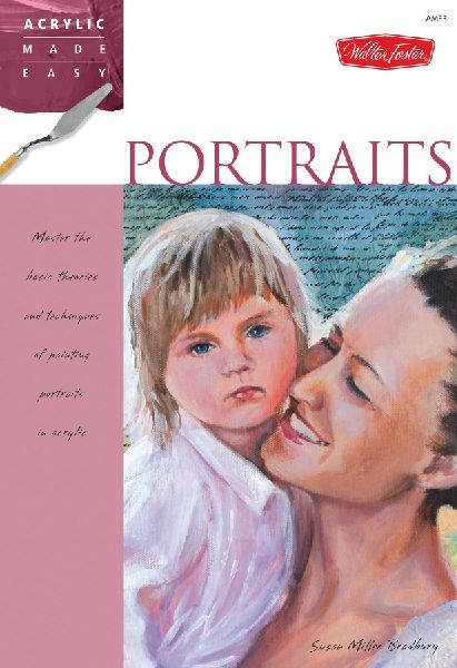 Portraits: Master the Basic Theories and Techniques of Painting Portraits in Acrylic