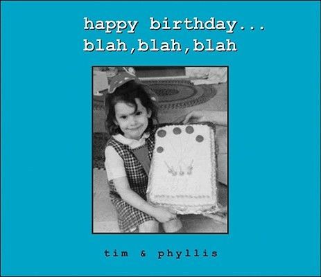 Happy Birthday...Blah, Blah, Blah