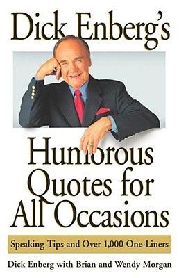 Dick Enbergs Humorous Quotes for All Occasions: Speaking Tips and Over 1,000 One-Liners