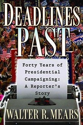 Deadlines Past: Forty Years of Presidential Campaigning: A Reporters Story
