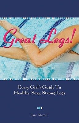 Great Legs!: Every Girls Guide to Healthy, Sexy, Strong Legs
