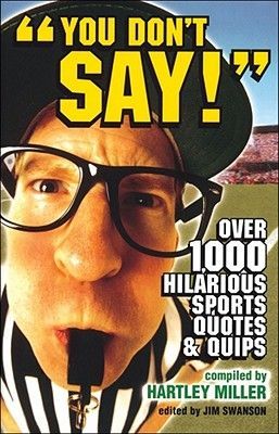 You Dont Say!: Over 1,000 Hilarious Sports Quotes and Quips