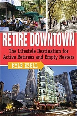 Retire Downtown: The Lifestyle Destination for Active Retirees and Empty Nesters