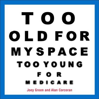 Too Old for Myspace, Too Young for Medicare