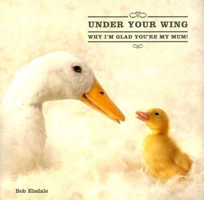 Under Your Wing: Why Im Glad Youre My Mum!