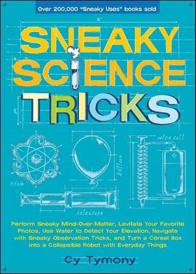 Sneaky Science Tricks: Perform Sneaky Mind-Over-Matter, Levitate Your Favorite Photos, Use Water to Detect Your Elevation Volume 7