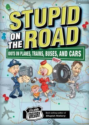 Stupid on the Road: Idiots on Planes, Trains, Buses, and Cars Volume 7