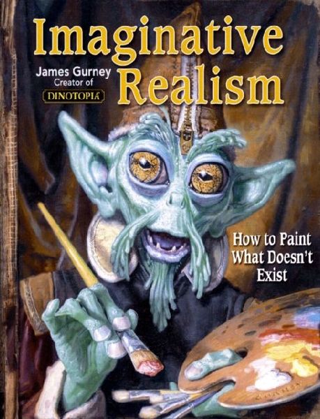 Imaginative Realism: How to Paint What Doesnt Exist