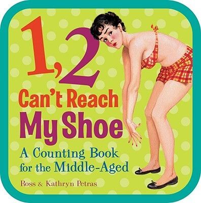 1, 2, Cant Reach My Shoe: A Counting Book for the Middle-Aged