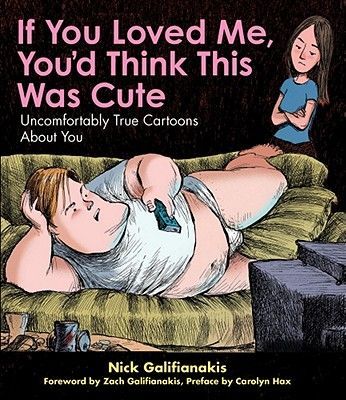 If You Loved Me Youd Think This Was Cute: Uncomfortably True Cartoons about You