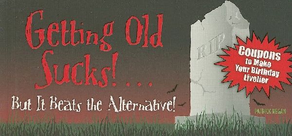 Getting Old Sucks!... But It Beats the Alternative!: Coupons to Make Your Birthday Livelier
