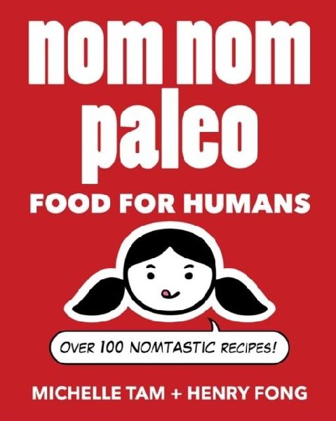 Nom Nom Paleo: Food for Humans Volume 1
