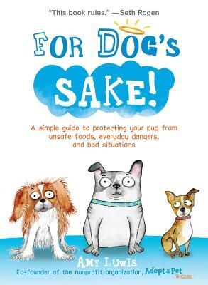 For Dogs Sake!: A Simple Guide to Protecting Your Pup from Unsafe Foods, Everyday Dangers, and Bad Situations