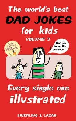 The Worlds Best Dad Jokes for Kids Volume 3: Every Single One Illustrated Volume 3