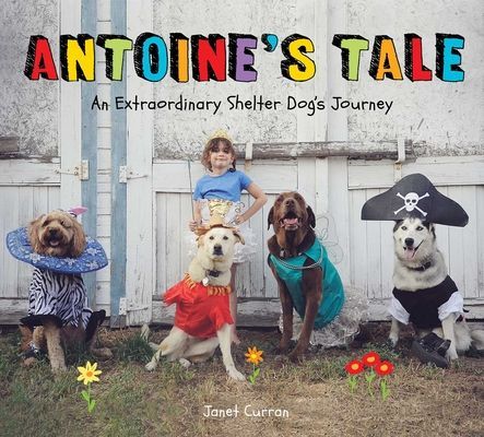 Antoines Tale: An Extraordinary Shelter Dogs Journey