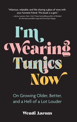 Im Wearing Tunics Now: On Growing Older, Better, and a Hell of a Lot Louder