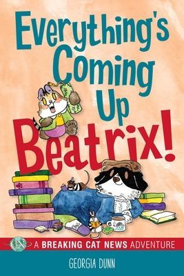 Everythings Coming Up Beatrix!: A Breaking Cat News Adventure