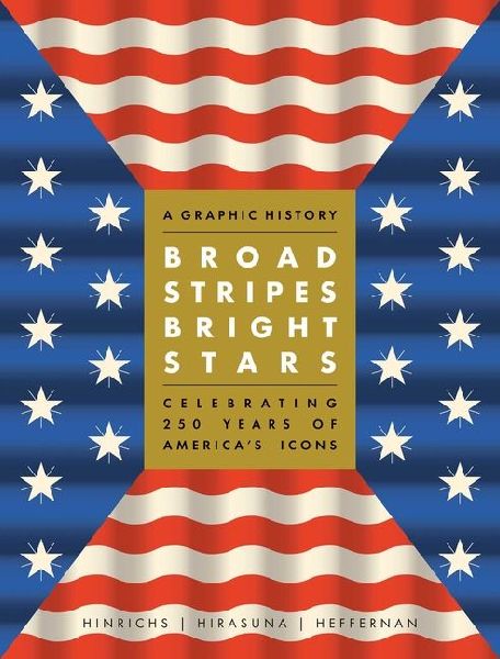 Broad Stripes Bright Stars: A Graphic History Celebrating 250 Years of Americas Icons
