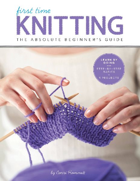 First Time Knitting: The Absolute Beginners Guide: Learn by Doing - Step-By-Step Basics + 9 Projects