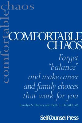 Comfortable Chaos: Make Effective Choices in Your Career & Family Life