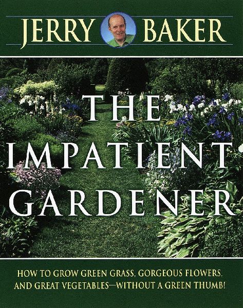 Impatient Gardener: How to Grow Green Grass, Gorgeous Flowers, and Great Vegetables--Without a GreenThumb!