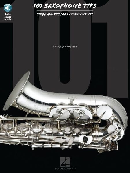 101 Saxophone Tips: Stuff All the Pros Know and Use