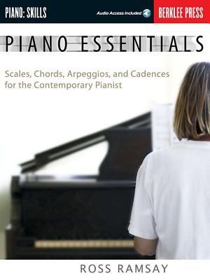 Piano Essentials Scales, Chords, Arpeggios, and Cadences for the Contemporary Pianist Berklee Press Method for Piano Technique, Sight-Reading, and Finger Dexterity