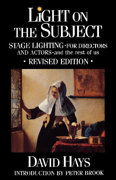 Light on the Subject: Stage Lighting for Directors & Actors: And the Rest of Us