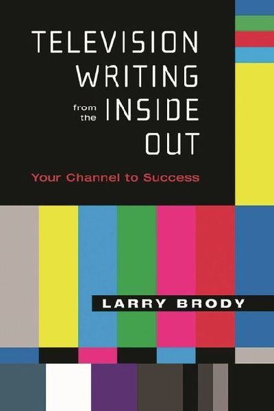 Television Writing from the Inside Out: Your Channel to Success