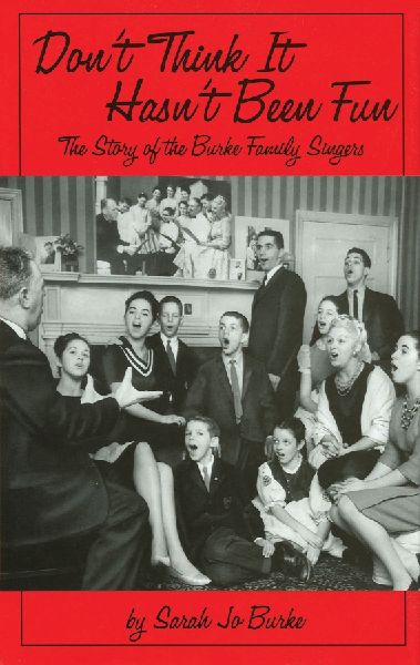Dont Think It Hasnt Been Fun: The Story of the Burke Family Singers