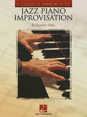 A Classical Approach to Jazz Piano Improvisation Keyboard Instruction for Intermediate Players Sheet Music Learning Resource Book for Classically Trained Musicians Practice Technique Development