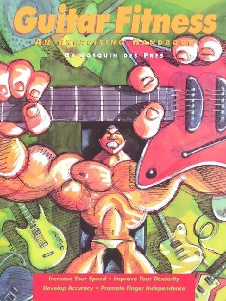 Guitar Fitness - An Exercising Handbook for Guitar Josquin Des Pres Guitar Technique Exercise Book for Speed Dexterity Accuracy and Finger Independence Method for Developing Guitar Control